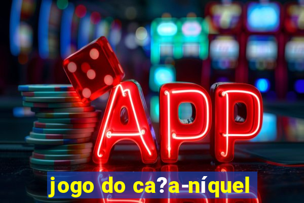 jogo do ca?a-níquel