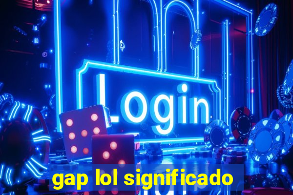 gap lol significado