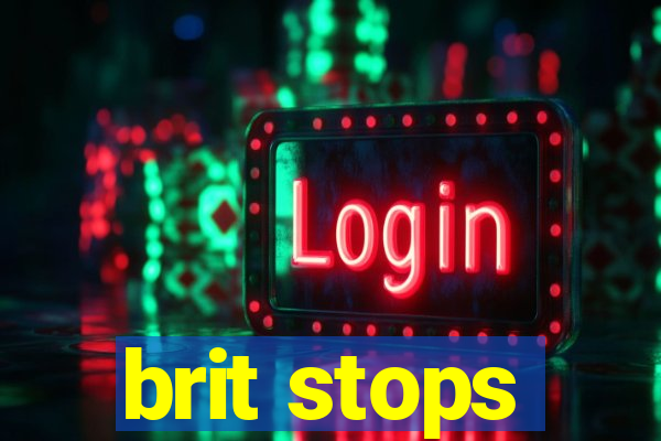 brit stops