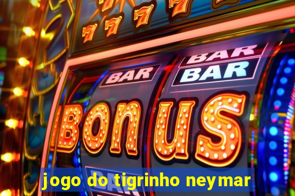 jogo do tigrinho neymar