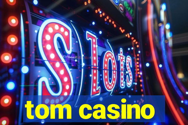 tom casino