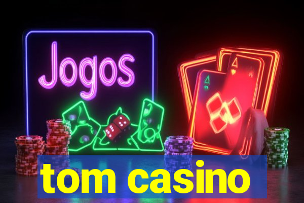 tom casino