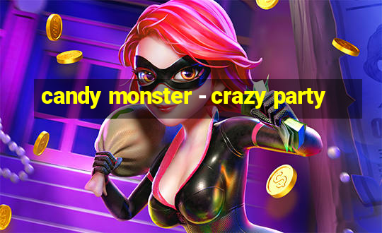 candy monster - crazy party