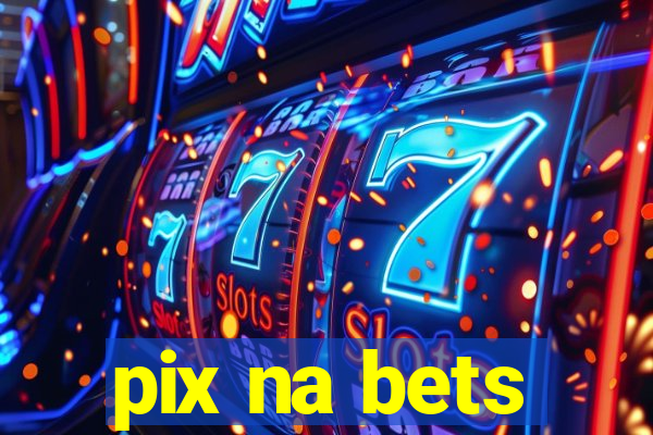 pix na bets