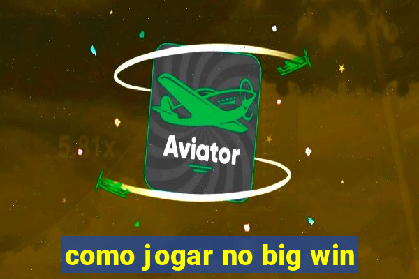 como jogar no big win