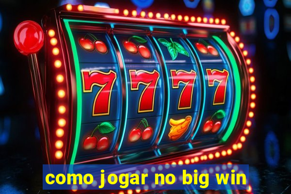 como jogar no big win