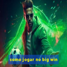 como jogar no big win