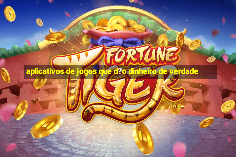 aplicativos de jogos que d?o dinheiro de verdade