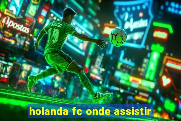 holanda fc onde assistir