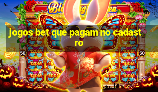 jogos bet que pagam no cadastro