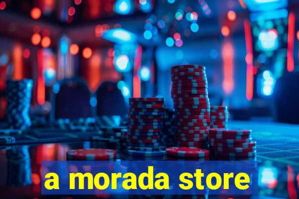 a morada store