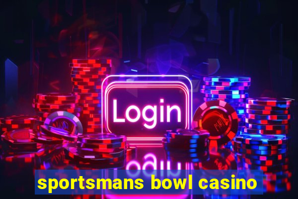 sportsmans bowl casino