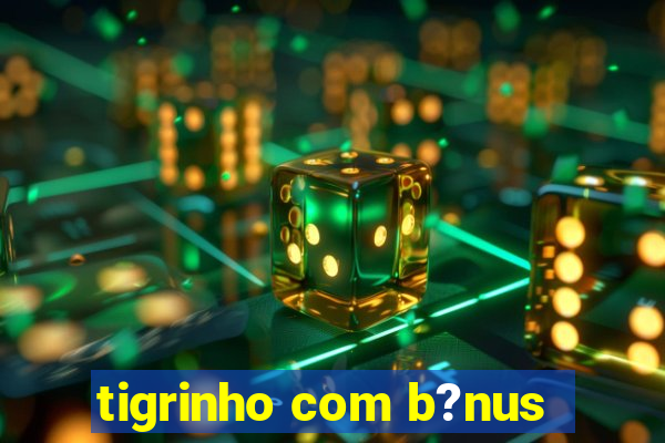 tigrinho com b?nus