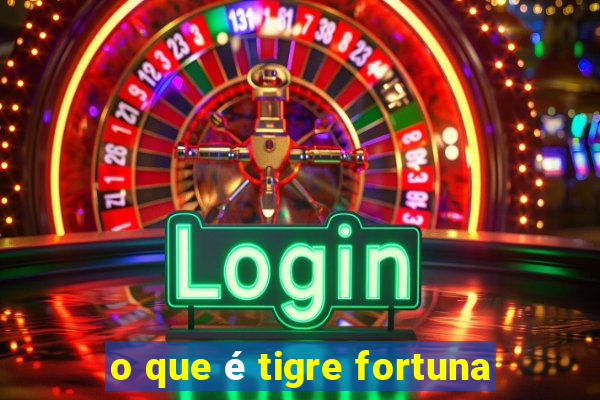 o que é tigre fortuna