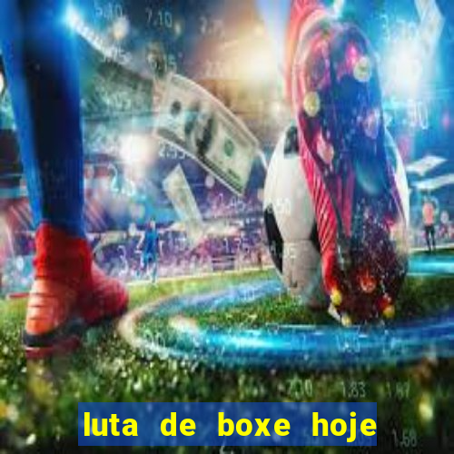 luta de boxe hoje ao vivo