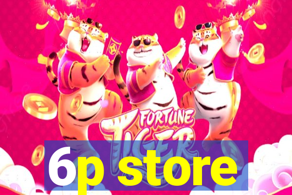 6p store