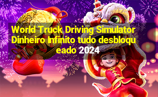 World Truck Driving Simulator Dinheiro Infinito tudo desbloqueado 2024