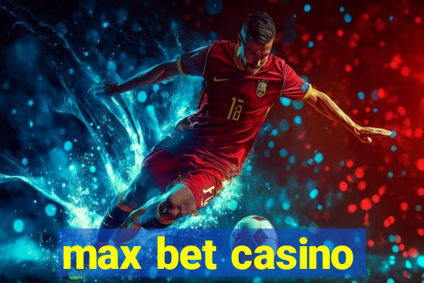 max bet casino