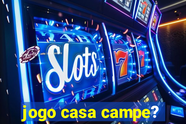 jogo casa campe?