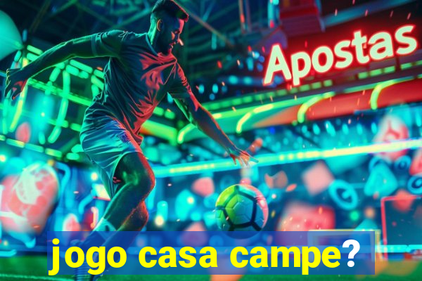 jogo casa campe?