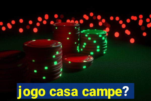 jogo casa campe?