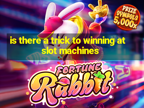 is there a trick to winning at slot machines