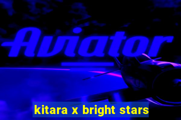 kitara x bright stars