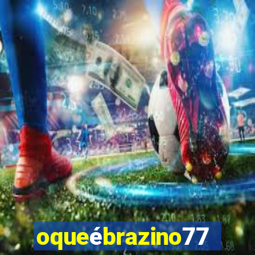 oqueébrazino777