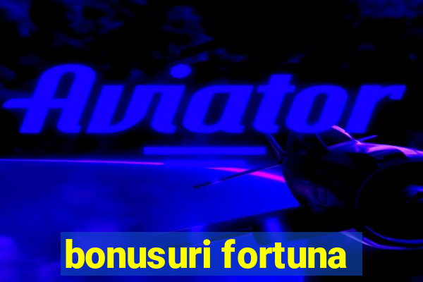 bonusuri fortuna