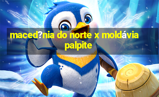 maced?nia do norte x moldávia palpite