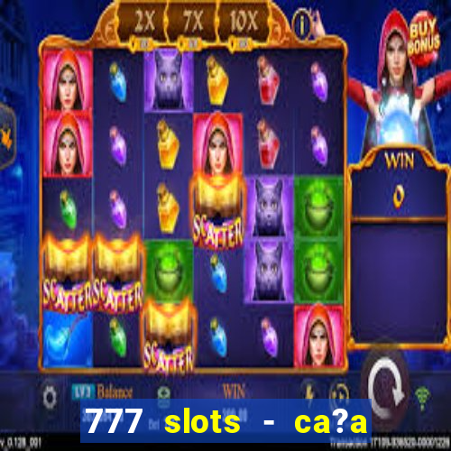 777 slots - ca?a níquel grátis