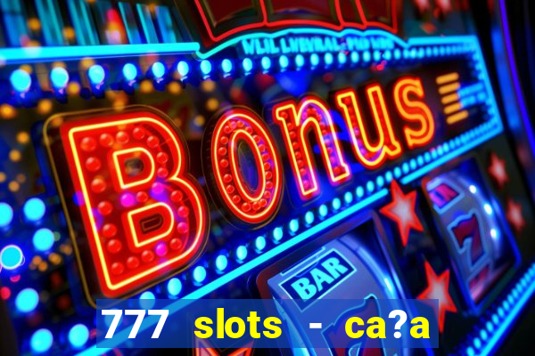 777 slots - ca?a níquel grátis