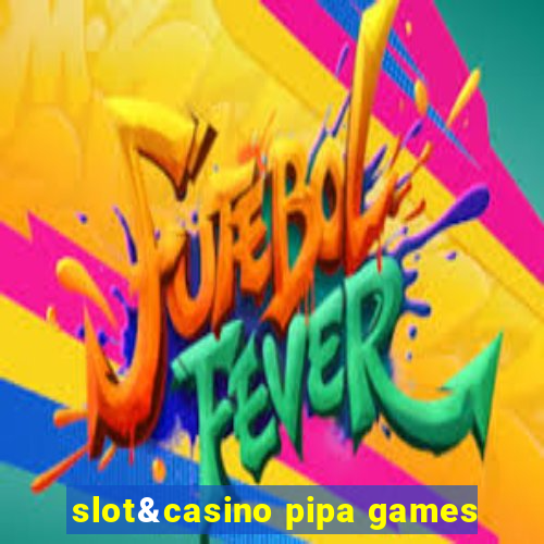 slot&casino pipa games