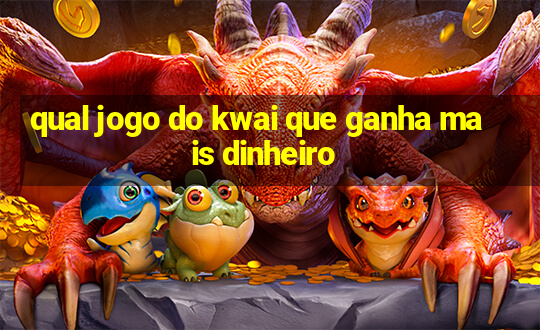 qual jogo do kwai que ganha mais dinheiro