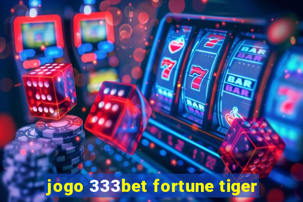 jogo 333bet fortune tiger