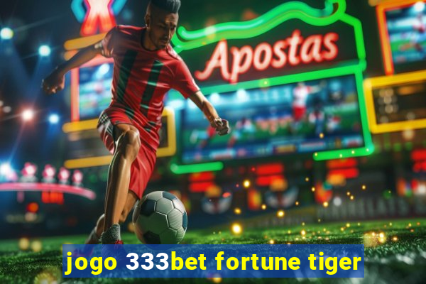 jogo 333bet fortune tiger