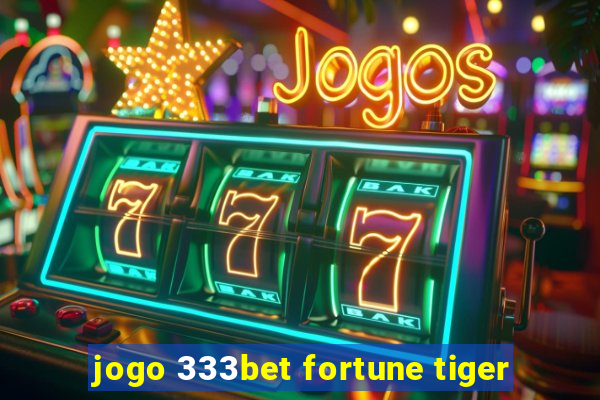 jogo 333bet fortune tiger