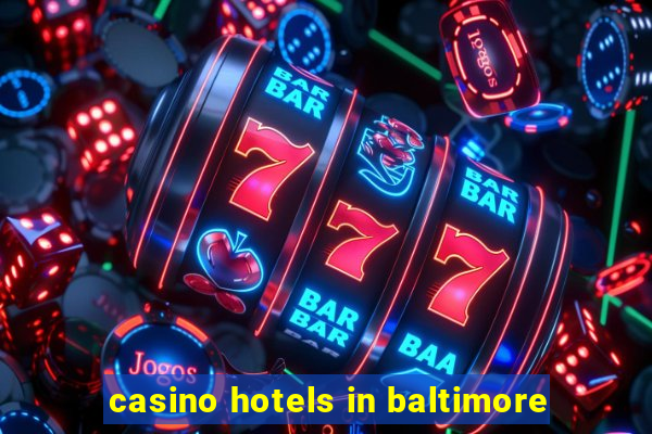 casino hotels in baltimore