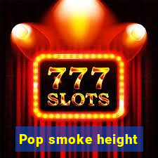 Pop smoke height