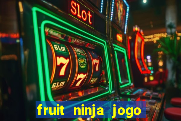 fruit ninja jogo de aposta