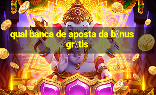 qual banca de aposta da b么nus gr谩tis