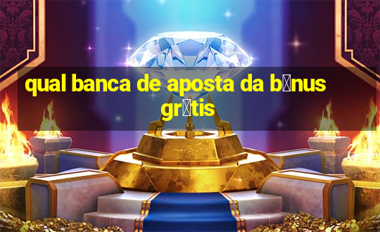 qual banca de aposta da b么nus gr谩tis