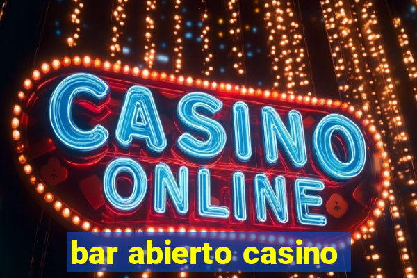 bar abierto casino