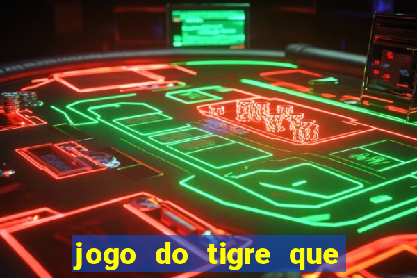 jogo do tigre que tá dando dinheiro