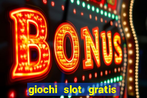 giochi slot gratis senza scaricare