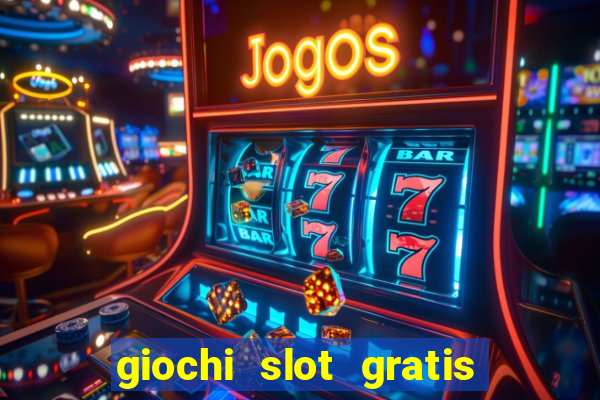 giochi slot gratis senza scaricare