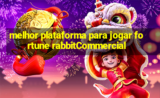 melhor plataforma para jogar fortune rabbitCommercial