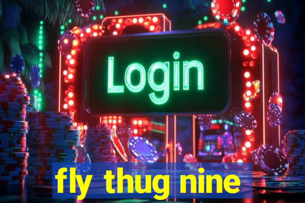 fly thug nine