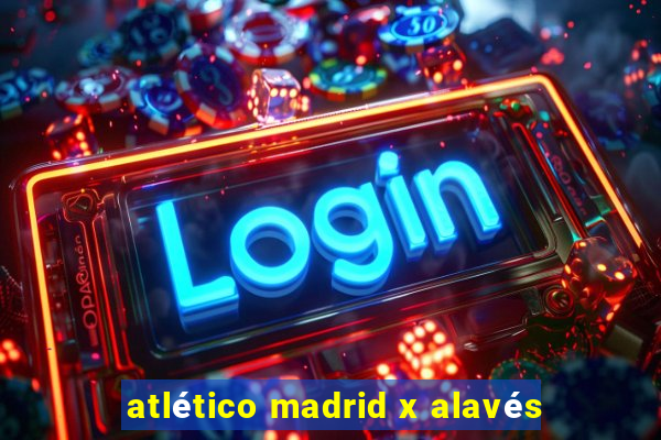 atlético madrid x alavés