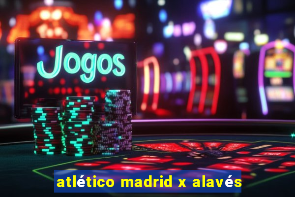 atlético madrid x alavés